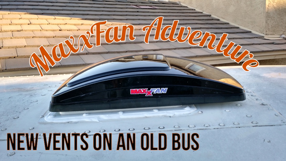 I Hate Climbing on the Roof of my Bus! - Installing MaxxFan Deluxe Vent Fans