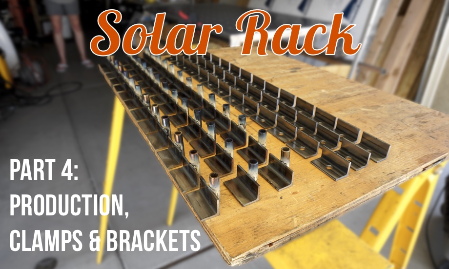 Solar Rack: Part 4 - Production, Clamps and Brackets