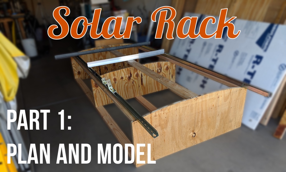 Planning a Solar Rack - Part 1:  Building a Model & Our Plans